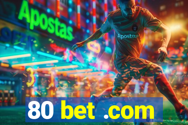 80 bet .com